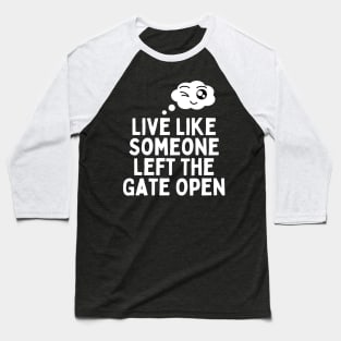 Live Like Someone Left The Gate Open Baseball T-Shirt